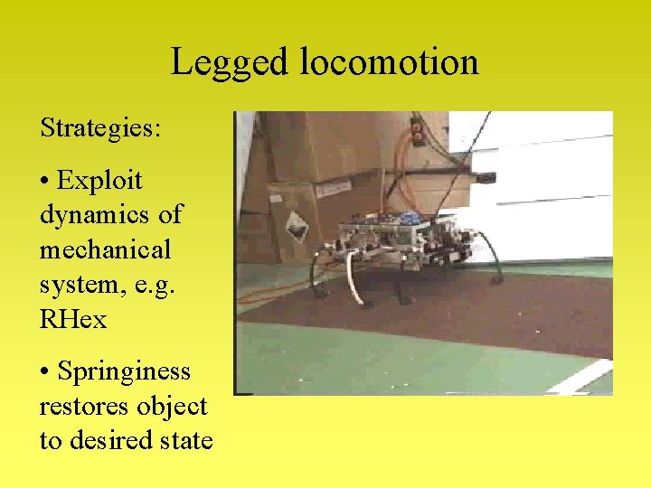Legged locomotion Strategies: • Exploit dynamics of mechanical system, e. g. RHex • Springiness Legged locomotion Strategies: • Exploit dynamics of mechanical system, e. g. RHex • Springiness