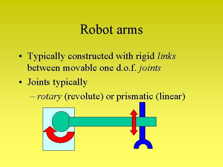 Robot arms • Typically constructed with rigid links between movable one d. o. f. Robot arms • Typically constructed with rigid links between movable one d. o. f.