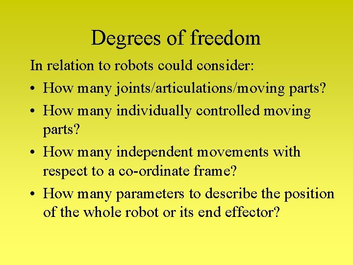 Degrees of freedom In relation to robots could consider: • How many joints/articulations/moving parts? Degrees of freedom In relation to robots could consider: • How many joints/articulations/moving parts?