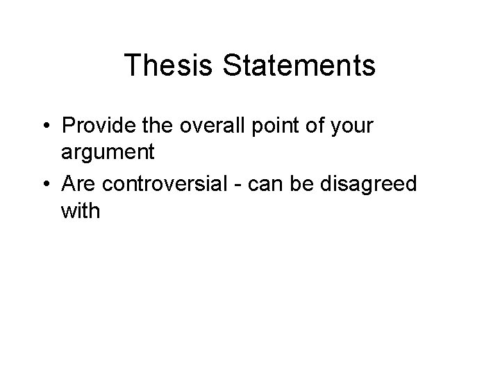 Thesis Statements • Provide the overall point of your argument • Are controversial -
