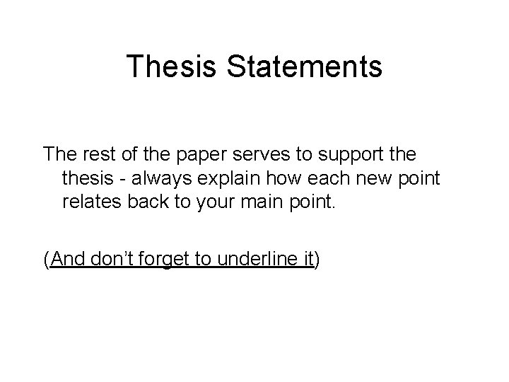 Thesis Statements The rest of the paper serves to support thesis - always explain