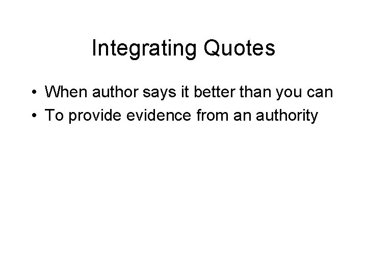 Integrating Quotes • When author says it better than you can • To provide