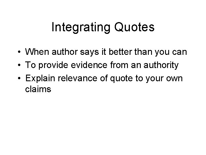 Integrating Quotes • When author says it better than you can • To provide