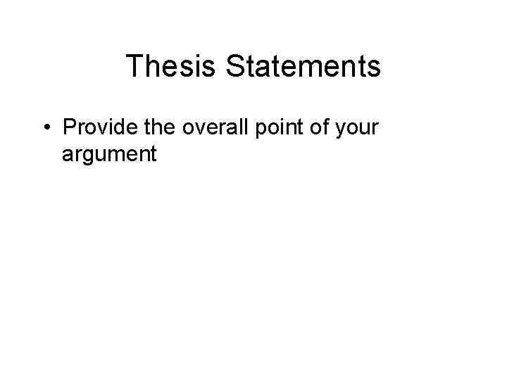 Thesis Statements • Provide the overall point of your argument 