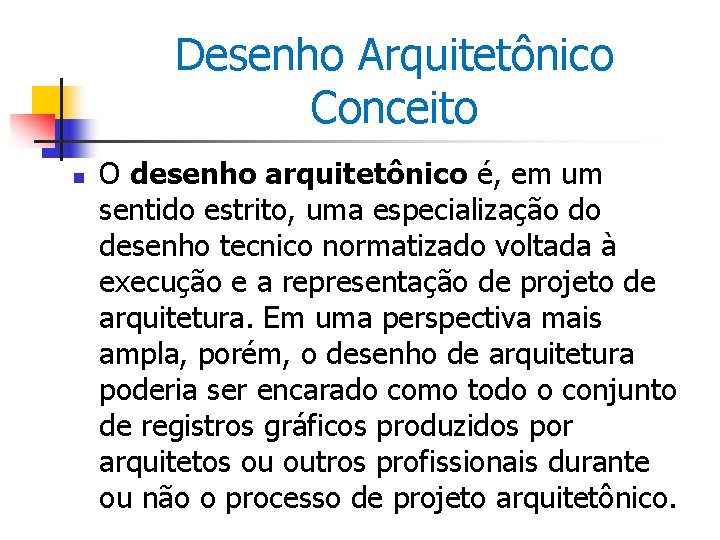 Desenho Arquitetônico Conceito n O desenho arquitetônico é, em um sentido estrito, uma especialização