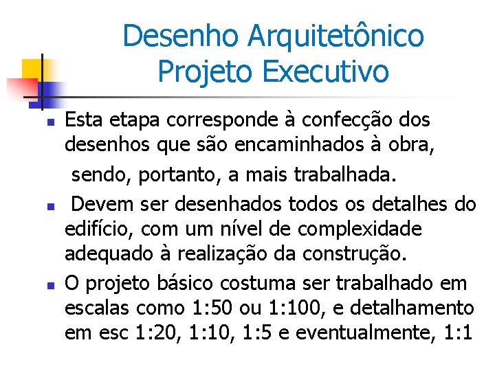 Desenho Arquitetônico Projeto Executivo n n n Esta etapa corresponde à confecção dos desenhos