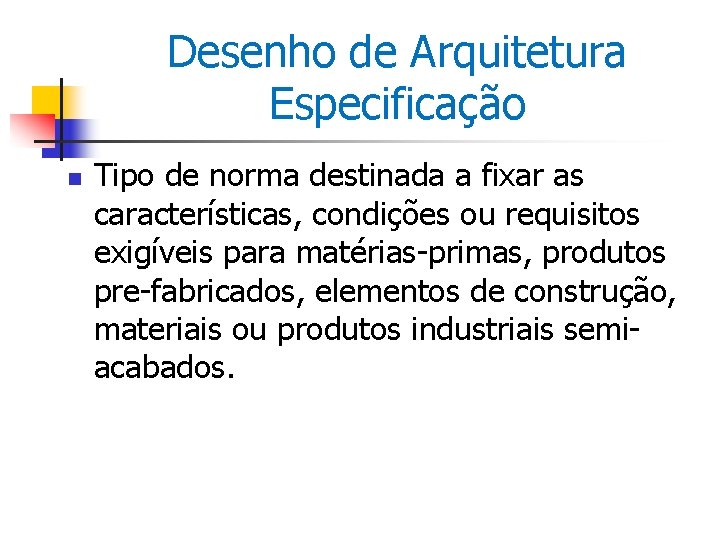 Desenho de Arquitetura Especificação n Tipo de norma destinada a fixar as características, condições