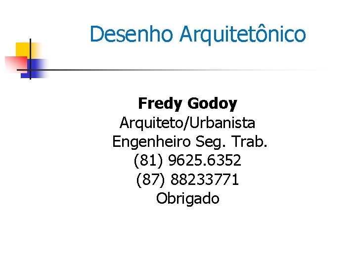 Desenho Arquitetônico Fredy Godoy Arquiteto/Urbanista Engenheiro Seg. Trab. (81) 9625. 6352 (87) 88233771 Obrigado