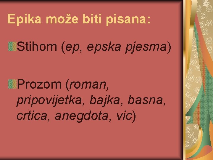 Epika može biti pisana: Stihom (ep, epska pjesma) Prozom (roman, pripovijetka, bajka, basna, crtica,