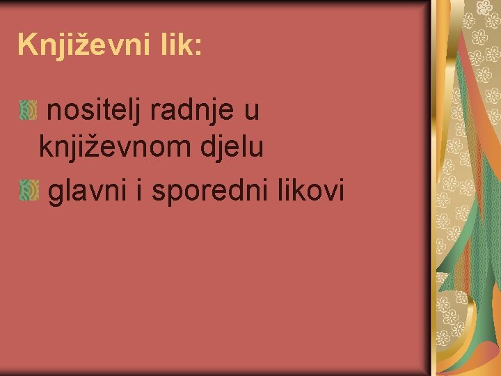 Književni lik: nositelj radnje u književnom djelu glavni i sporedni likovi 