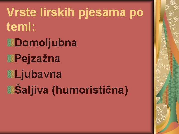 Vrste lirskih pjesama po temi: Domoljubna Pejzažna Ljubavna Šaljiva (humoristična) 