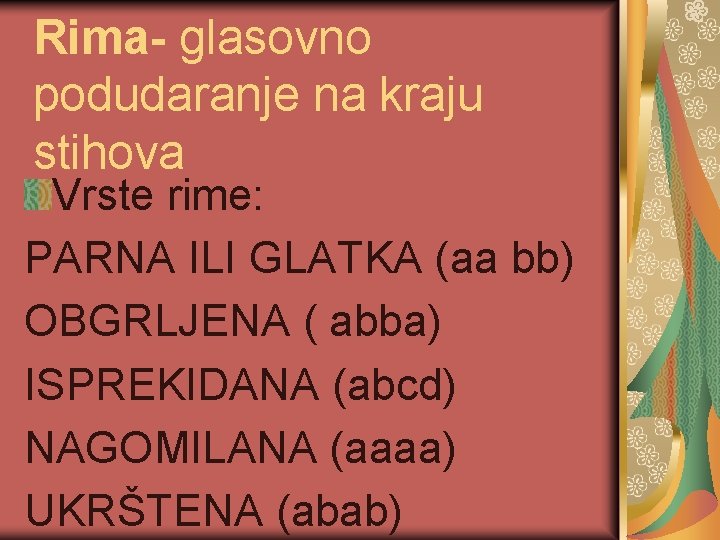 Rima- glasovno podudaranje na kraju stihova Vrste rime: PARNA ILI GLATKA (aa bb) OBGRLJENA