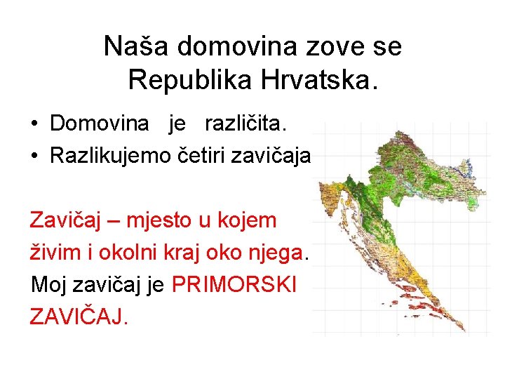 Naša domovina zove se Republika Hrvatska. • Domovina je različita. • Razlikujemo četiri zavičaja