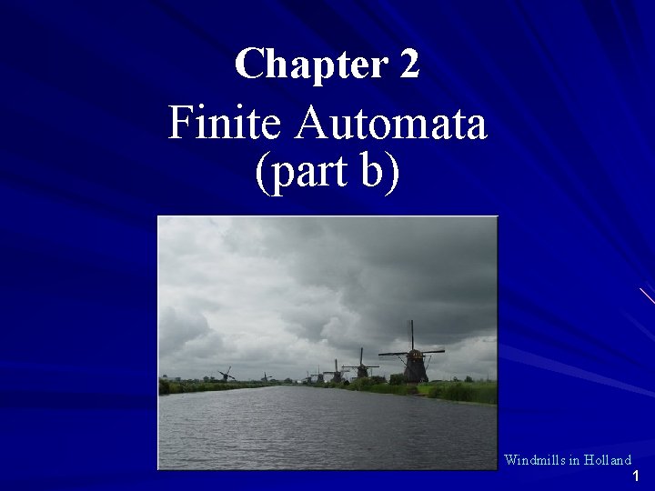 Chapter 2 Finite Automata (part b) Windmills in Holland 1 