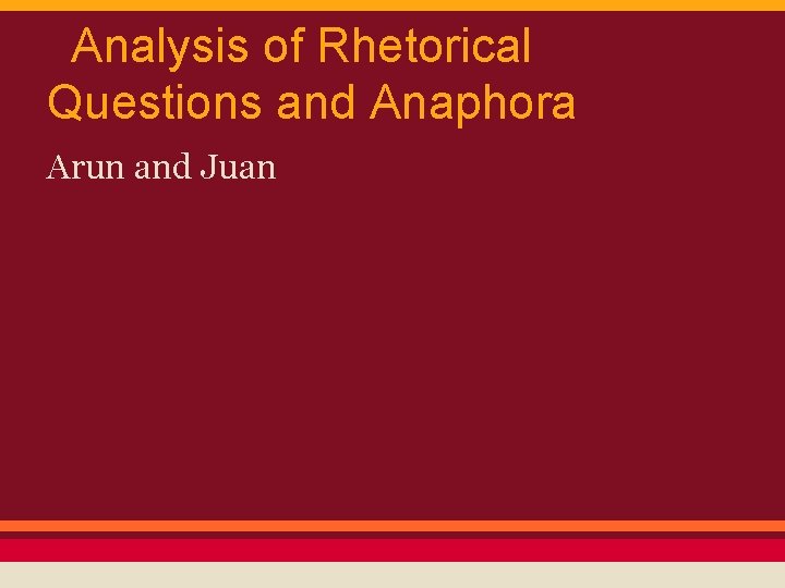 Analysis of Rhetorical Questions and Anaphora Arun and Juan Analysis of Rhetorical Questions and Anaphora Arun and Juan