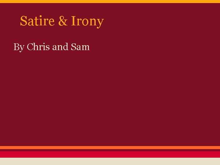 Satire & Irony By Chris and Sam Satire & Irony By Chris and Sam