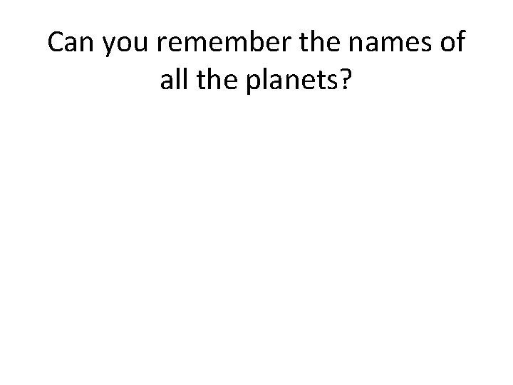 Can you remember the names of all the planets? 