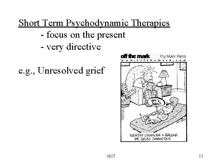 Short Term Psychodynamic Therapies - focus on the present - very directive e. g.