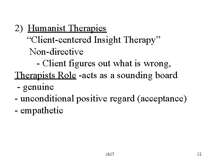 2) Humanist Therapies “Client-centered Insight Therapy” Non-directive - Client figures out what is wrong,
