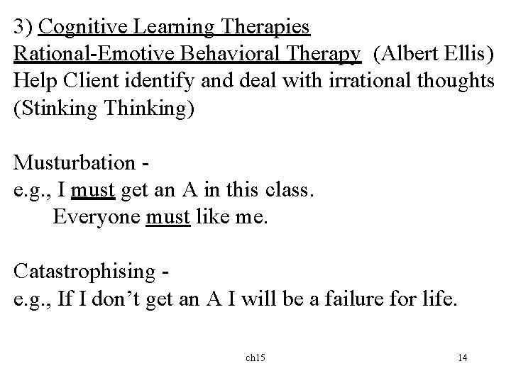3) Cognitive Learning Therapies Rational-Emotive Behavioral Therapy (Albert Ellis) Help Client identify and deal