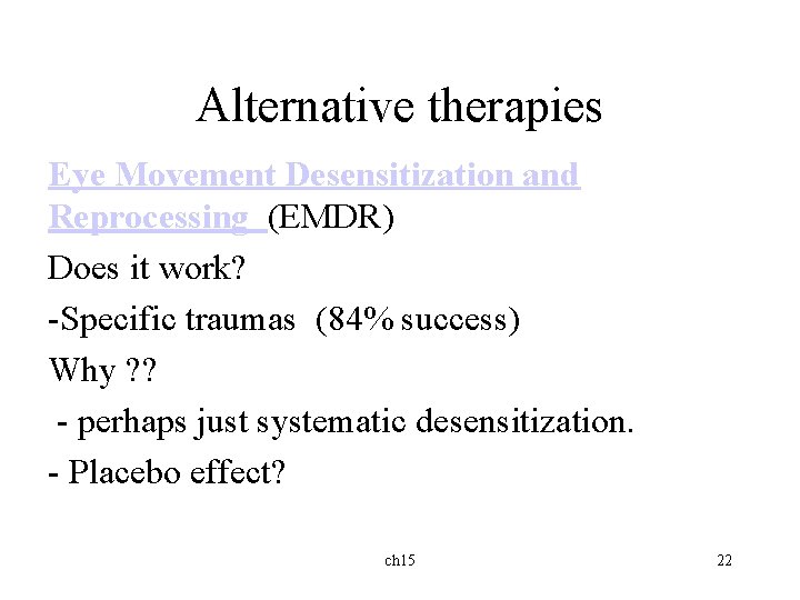Alternative therapies Eye Movement Desensitization and Reprocessing (EMDR) Does it work? -Specific traumas (84%