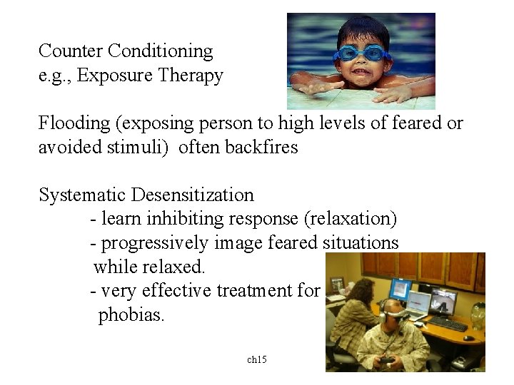 Counter Conditioning e. g. , Exposure Therapy Flooding (exposing person to high levels of