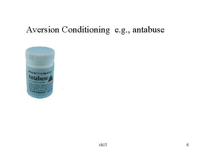 Aversion Conditioning e. g. , antabuse ch 15 6 