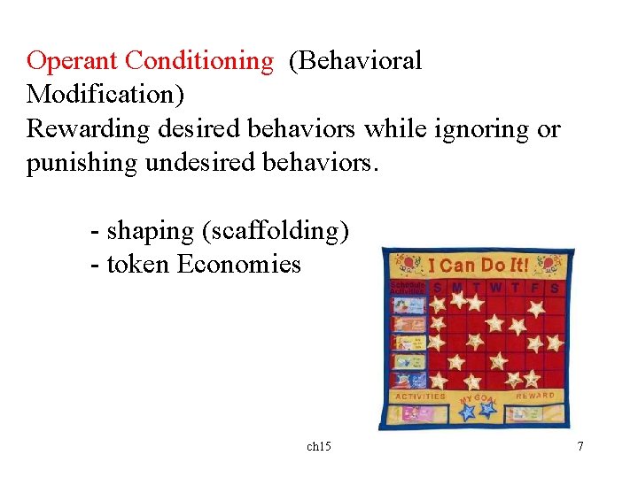 Operant Conditioning (Behavioral Modification) Rewarding desired behaviors while ignoring or punishing undesired behaviors. -