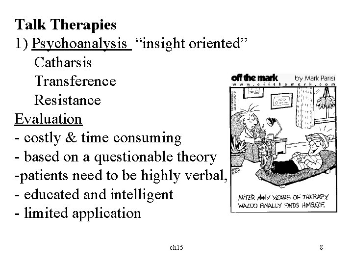 Talk Therapies 1) Psychoanalysis “insight oriented” Catharsis Transference Resistance Evaluation - costly & time