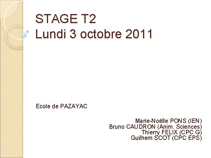 STAGE T 2 Lundi 3 octobre 2011 Ecole de PAZAYAC Marie-Noëlle PONS (IEN) Bruno