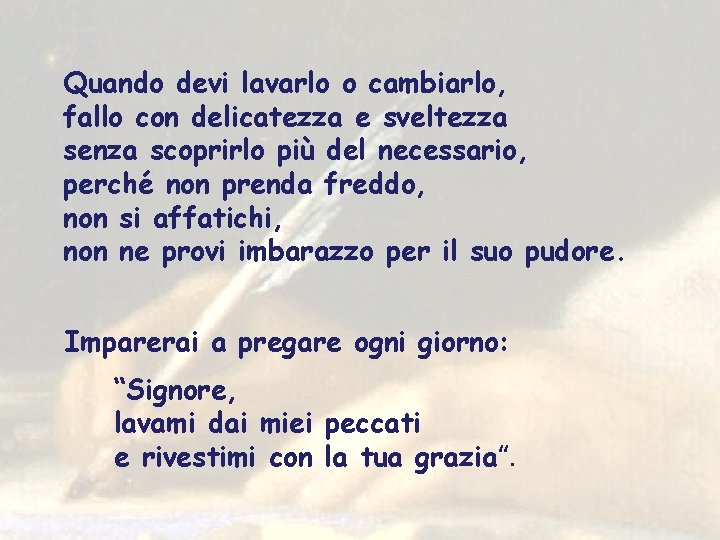 Quando devi lavarlo o cambiarlo, fallo con delicatezza e sveltezza senza scoprirlo più del