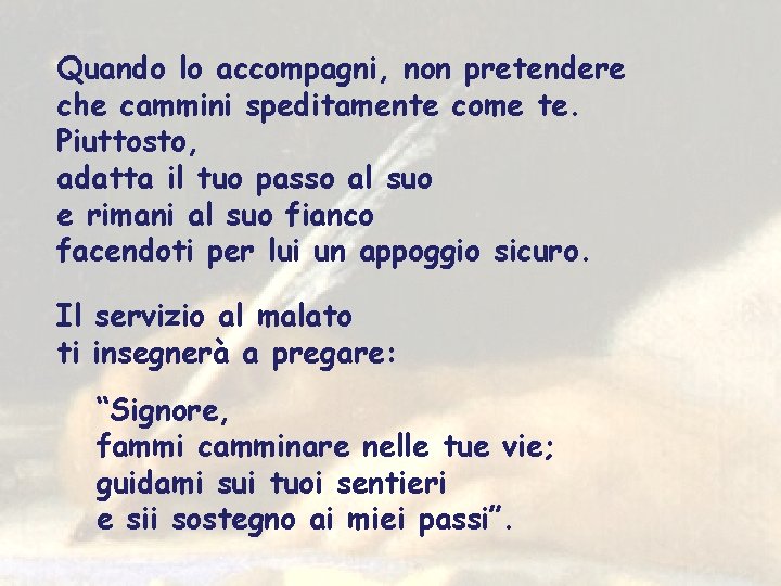Quando lo accompagni, non pretendere che cammini speditamente come te. Piuttosto, adatta il tuo