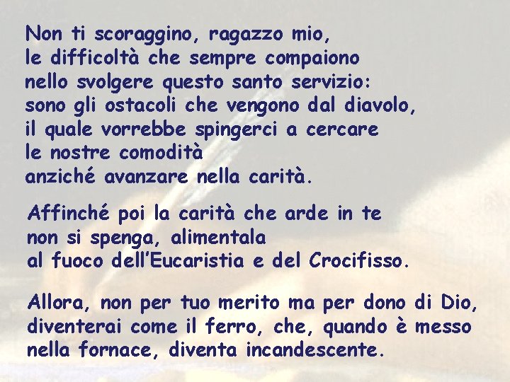 Non ti scoraggino, ragazzo mio, le difficoltà che sempre compaiono nello svolgere questo santo