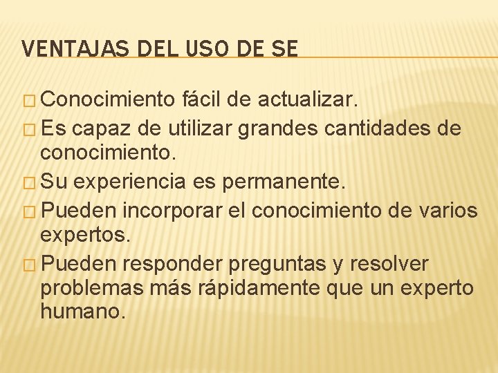 VENTAJAS DEL USO DE SE � Conocimiento fácil de actualizar. � Es capaz de VENTAJAS DEL USO DE SE � Conocimiento fácil de actualizar. � Es capaz de