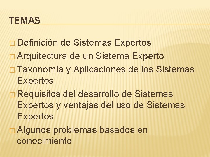 TEMAS � Definición de Sistemas Expertos � Arquitectura de un Sistema Experto � Taxonomía TEMAS � Definición de Sistemas Expertos � Arquitectura de un Sistema Experto � Taxonomía