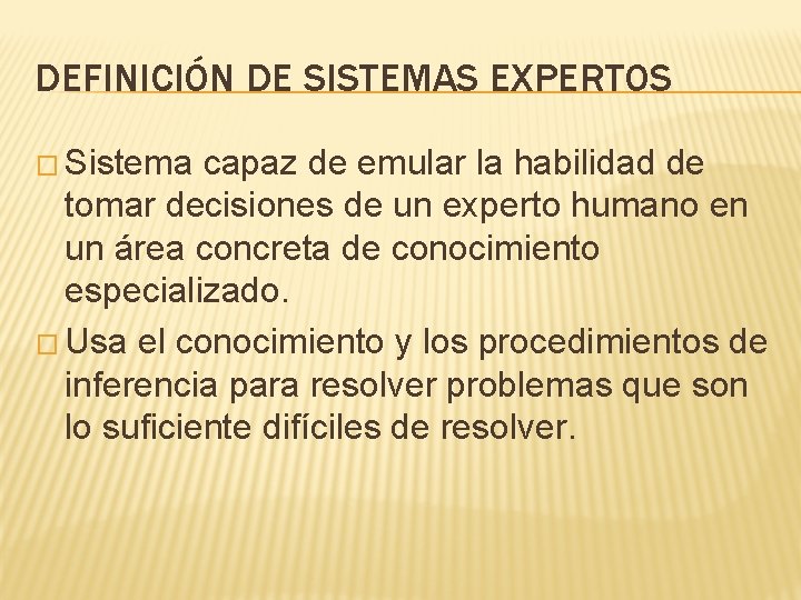 DEFINICIÓN DE SISTEMAS EXPERTOS � Sistema capaz de emular la habilidad de tomar decisiones DEFINICIÓN DE SISTEMAS EXPERTOS � Sistema capaz de emular la habilidad de tomar decisiones