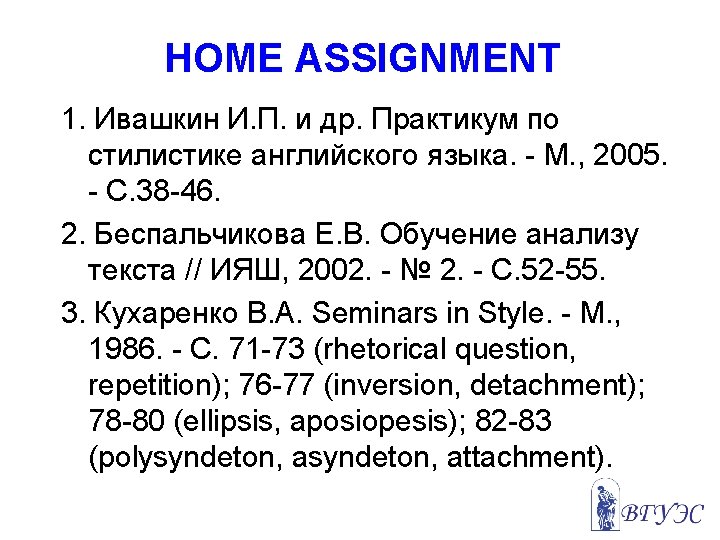 HOME ASSIGNMENT 1. Ивашкин И. П. и др. Практикум по стилистике английского языка. -