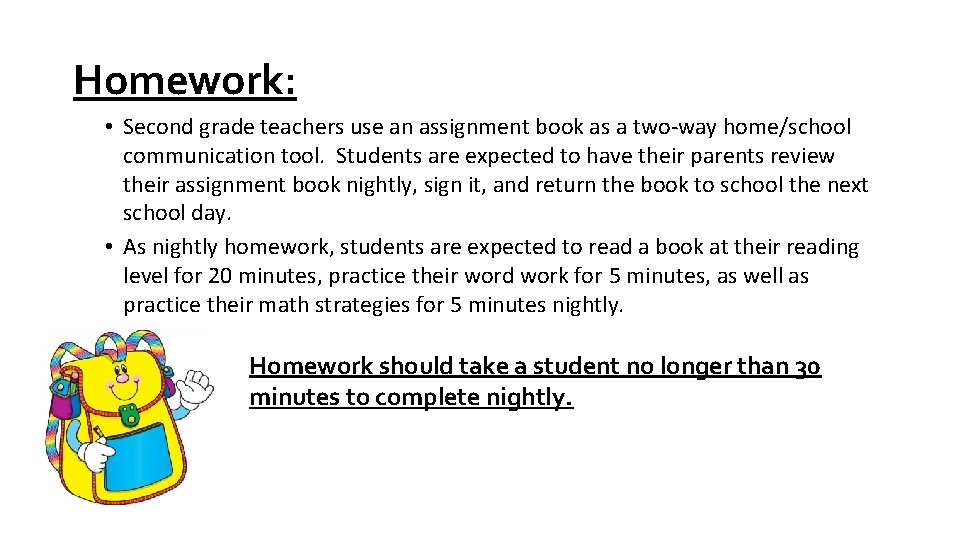 Homework: • Second grade teachers use an assignment book as a two-way home/school communication Homework: • Second grade teachers use an assignment book as a two-way home/school communication