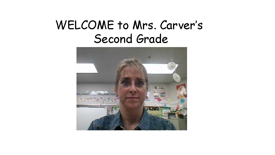 WELCOME to Mrs. Carver’s Second Grade WELCOME to Mrs. Carver’s Second Grade