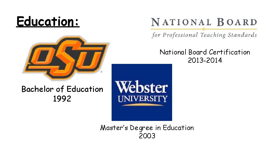Education: National Board Certification 2013 -2014 Bachelor of Education 1992 Master’s Degree in Education Education: National Board Certification 2013 -2014 Bachelor of Education 1992 Master’s Degree in Education