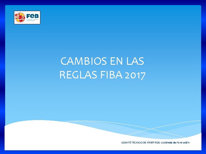 CAMBIOS EN LAS REGLAS FIBA 2017 COMITÉ TÉCNICO DE ÁRBITROS - Gabinete de Formación