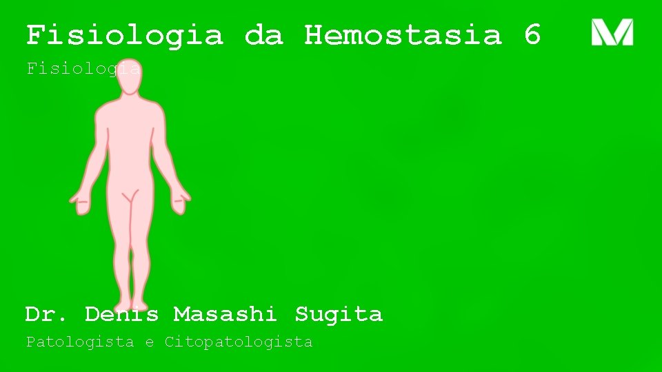 Fisiologia da Hemostasia 6 Fisiologia Dr. Denis Masashi Sugita Patologista e Citopatologista 