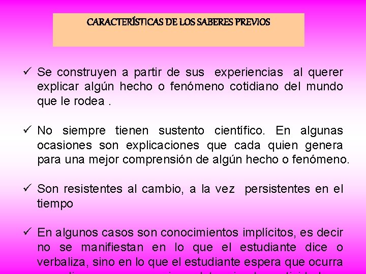 CARACTERÍSTICAS DE LOS SABERES PREVIOS ü Se construyen a partir de sus experiencias al