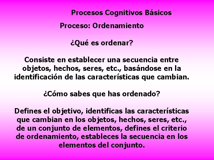 Procesos Cognitivos Básicos Proceso: Ordenamiento ¿Qué es ordenar? Consiste en establecer una secuencia entre