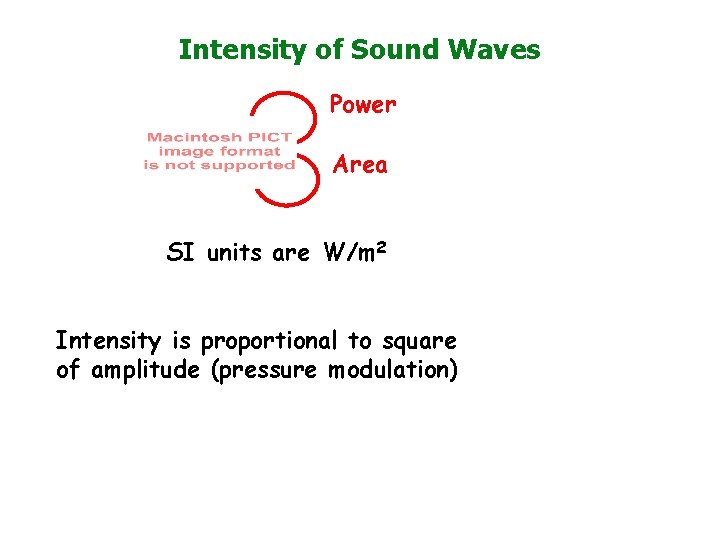 Intensity of Sound Waves Power Area SI units are W/m 2 Intensity is proportional