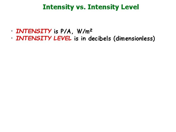 Intensity vs. Intensity Level • INTENSITY is P/A, W/m 2 • INTENSITY LEVEL is