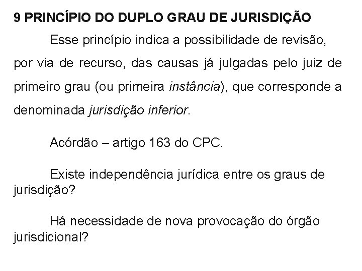 9 PRINCÍPIO DO DUPLO GRAU DE JURISDIÇÃO Esse princípio indica a possibilidade de revisão,