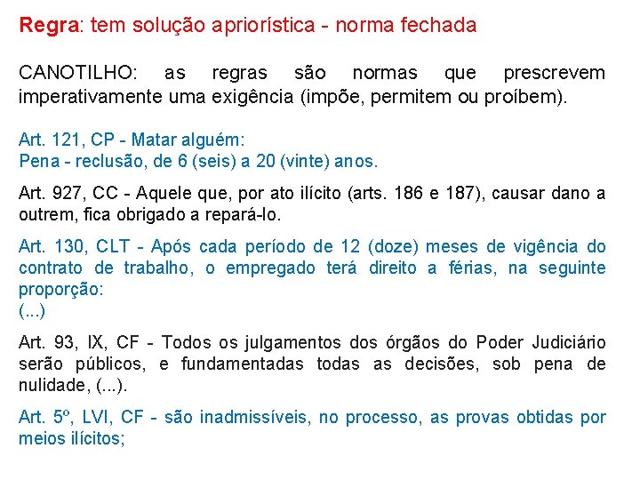 Regra: tem solução apriorística - norma fechada CANOTILHO: as regras são normas que prescrevem