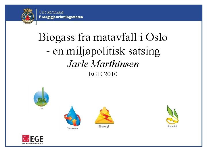 Oslo kommune Energigjenvinningsetaten Biogass fra matavfall i Oslo - en miljøpolitisk satsing Jarle Marthinsen