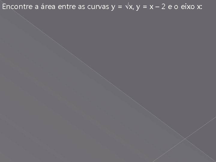 Encontre a área entre as curvas y = x, y = x – 2